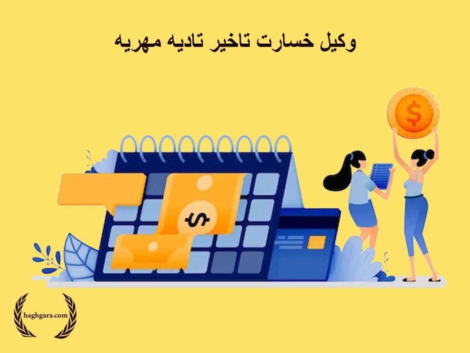 وکیل خسارت تاخیر تادیه مهریه | دفتر حقوقی حق‌گرا